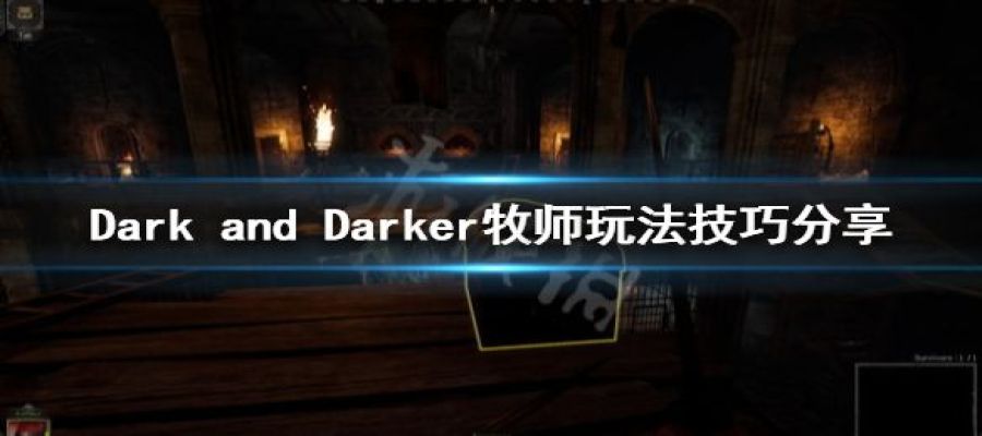 《Dark and Darker》牧师怎么玩？牧师玩法技巧分享